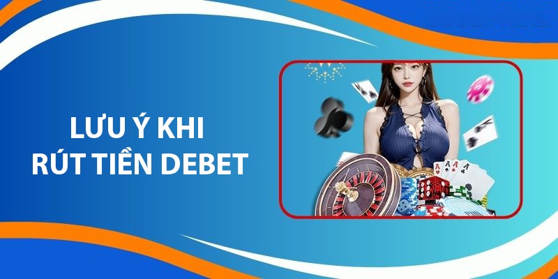 Những lưu ý quan trọng cần nhớ khi thực hiện rút tiền Debet.